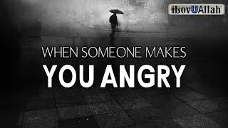 WHEN SOMEONE MAKES YOU ANGRY