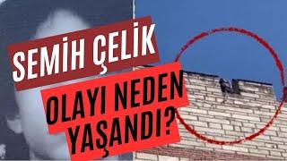 Semih Çelik Olayı Neden Yaşandı?