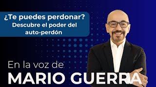 ¿Te puedes perdonar? Descubre el poder del auto-perdón | Podcast con Mario Guerra