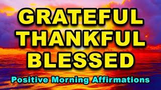 Grateful, Thankful, Blessed | Most Powerful Gratitude Affirmations | Positive Morning Affirmations