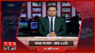 সময় সংবাদ | রাত ১১টা | ১৫ মার্চ ২০২৩ | Somoy TV Bulletin 11pm | Latest Bangladeshi News