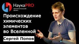 Происхождение химических элементов во Вселенной | Лекции по астрономии – Сергей Попов | Научпоп