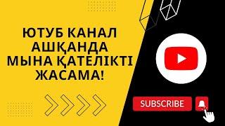 Ютуб канал ашу кезінде жасауға болмайтын әрекет. Пайдалы кеңестер қазақша ютуб жайында