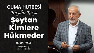 Şeytan Kimlere Hükmeder - Haydar Kaya - Cuma Hutbesi - 07.06.24