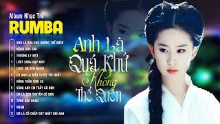 Anh Là Quá Khứ Không Thể Quên - Album Rumba Nhạc Trẻ 8x9x Hót Tiktok - LK Nhạc Trẻ Rumba Đặc Biệt