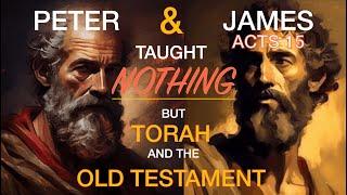 Peter & James Taught NOTHING but Torah and the Old Testament