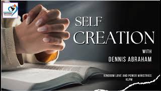 SELF CREATION || DENNIS ABRAHAM | KLPM|