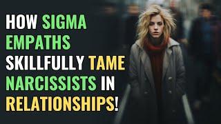 How Sigma Empaths Skillfully Tame Narcissists in Relationships! | NPD | Healing | Empaths Refuge