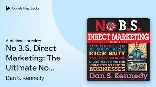 No B.S. Direct Marketing: The Ultimate No Holds… by Dan S. Kennedy · Audiobook preview