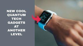 NEW COOL QUANTUM TECH GADGETS THAT ARE AT ANOTHER LEVEL 2021. MUST WATCH