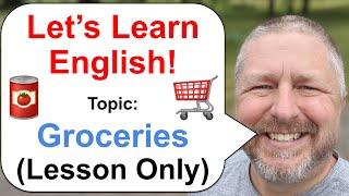 Let's Learn English! Topic: Groceries!  (Lesson Only Version - No Viewer Questions - Better Audio!)