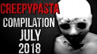 CREEPYPASTA COMPILATION - JULY 2018