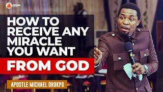 HOW TO RECEIVE ANY MIRACLE YOU WANT FROM GOD | APOSTLE MICHAEL OROKPO