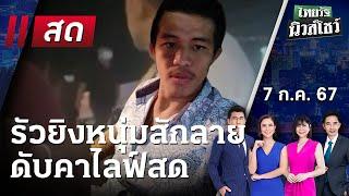 Live : ไทยรัฐนิวส์โชว์ คนข่าวตัวจริง เล่าข่าวถึงใจ 7 ก.ค. 67