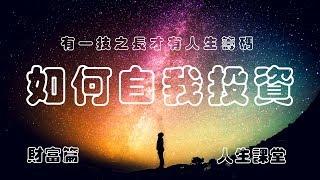 如何投資在自己身上？ 自我增值 一技之长 財富編 -【 人生课堂 】   （ 中文字幕 ） 學習 生活