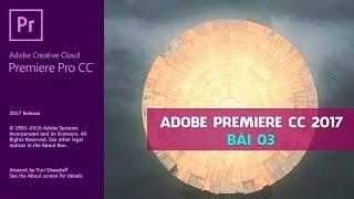 Series Hướng Dẫn Adobe Premiere CC 2017 Từ Cơ Bản Đến Nâng Cao - Bài 03