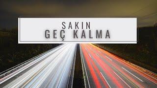 SAKIN GEÇ KALMA