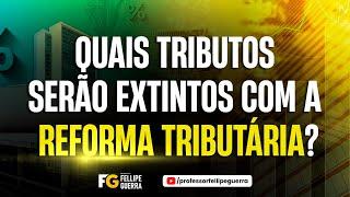 Quais tributos serão extintos com a Reforma Tributária?