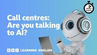 Call centres: Are you talking to AI? ⏲️ 6 Minute English