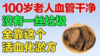 100岁老人血管干净，没有淤血，全靠这个活血化淤方子，堪称活血圣药【养生大中医】