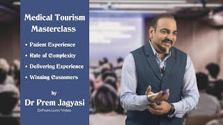 Medical Tourism Masterclass - Patient Experience, Rule of Complexity & Winning Customers by Dr Prem