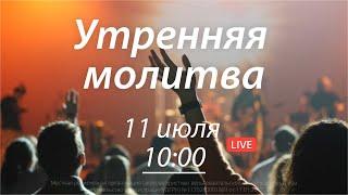 Утренняя молитва 11 июля 10:00