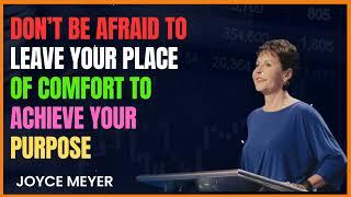 Don’t Be Afraid To Leave Your Place Of Comfort To Achieve Your Purpose - Joyce Meyer Ministries
