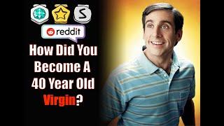 People Explain How They Became Real Life 40 Year Old Virgins(AskReddit)