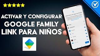 Cómo activar y configurar GOOGLE FAMILY LINK para niños y adolescentes