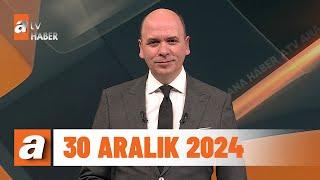 atv Ana Haber | 30 Aralık 2024