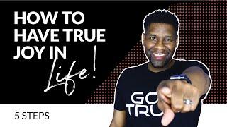 How to Have TRUE, LASTING JOY in Your Life!