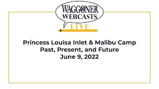 Waggoner Webcast Princess Louisa Inlet & Malibu Camp – Past, Present, and Future - June 9th, 2022