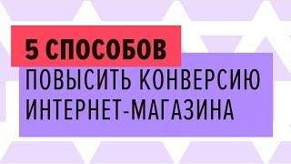 5 способов повысить конверсию интернет-магазина - 19.02.2019