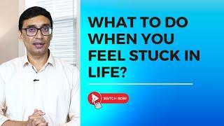 What to do when you feel stuck in life?