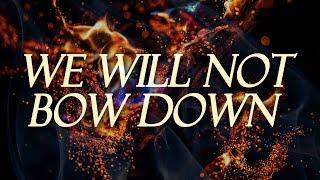 We Will Not Bow Down || Bruce Hills