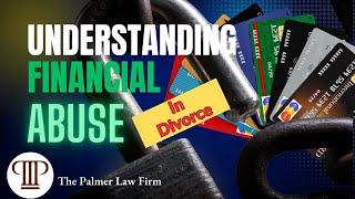 UNDERSTANDING FINANCIAL ABUSE IN DIVORCE | Houston Divorce Lawyer