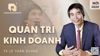 QUẢN TRỊ KINH DOANH| TS LÊ THẨM DƯƠNG MỚI NHẤT NĂM 2024