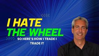 Why I Hate The Wheel (And How I Trade It)