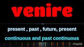 Italian verb Venire in present , past , future, present continuous and past continuous