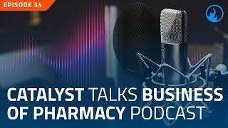 EP34 - Catalyst Talks Business of Pharmacy Podcast