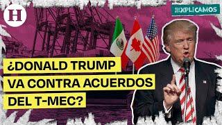 ¿Qué cláusulas del T-MEC no está respetando Donald Trump? | Te lo explicamos