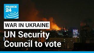 UN Security Council to vote on resolution condemning Russia’s invasion of Ukraine • FRANCE 24