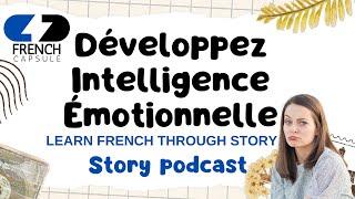 Learn French Intermediate through Story Podcast : Emotional Intelligence DELF Read Write and Listen