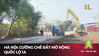 Hà Nội: Cưỡng chế đất mở rộng quốc lộ 1A | Tin tức