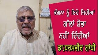 Kangana ਨੂੰ ਇਹੋ ਜਿਹੀਆਂ ਗੱਲਾਂ ਸ਼ੋਭਾ ਨਹੀਂ ਦਿੰਦੀਆਂ - Dr. Dharamvir Gandhi