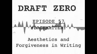 DZ-57: Backmatter - Aesthetics and Forgiveness in Writing