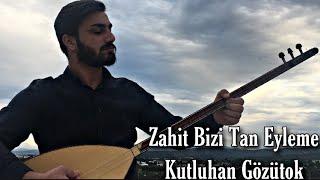 Zahit Bizi Tan Eyleme - Kutluhan GÖZÜTOK