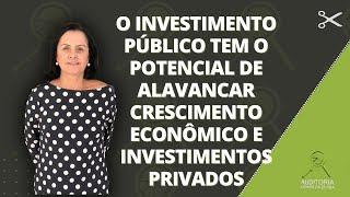 O investimento público tem o potencial de alavancar crescimento econômico e investimentos privados