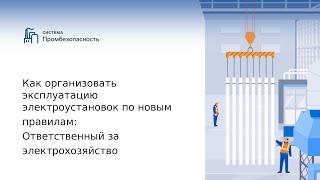 Как организовать эксплуатацию электроустановок по новым правилам: Ответственный за электрохозяйство