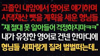 실화사연- 고졸인 내앞에서 영어로 얘기하며시댁재산 뺏을 계획을 세운 형님들“쟤 절대 못 알아들어 걱정하지마ㅋㅋ”내가 유창한 영어로 건넨 한마디에형님들 새파랗게 질려 벌벌떠는데..